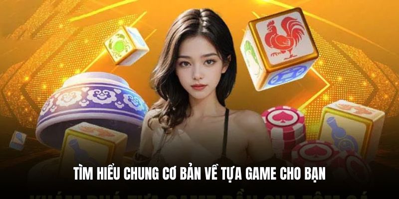 Tìm hiểu chung cơ bản về tựa game cho bạn