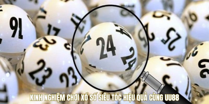 Kinh nghiệm chơi xổ số siêu tốc hiệu quả cùng UU88