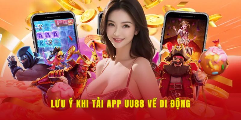 Một vài lưu ý khi download ứng dụng UU88