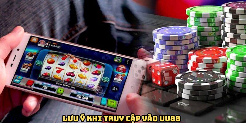 Một số vấn đề cần lưu ý khi truy cập vào UU88