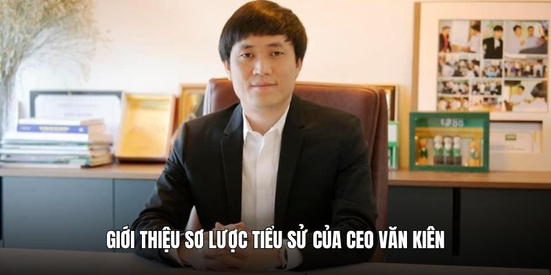 Giới thiệu sơ lược tiểu sử của CEO Văn Kiên