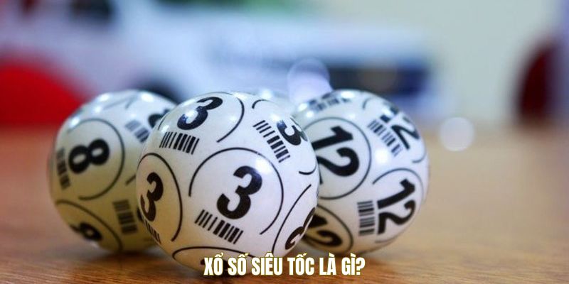 Tìm hiểu xổ số siêu tốc là gì