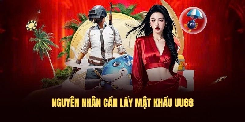 Nguyên nhân cần lấy mật khẩu UU88