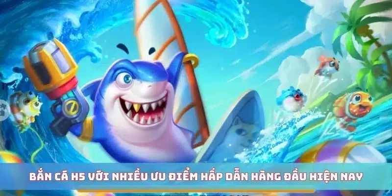 Những ưu điểm trong game bắn cá H5